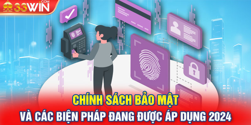 Chính sách bảo mật và các biện pháp đang được áp dụng 2024