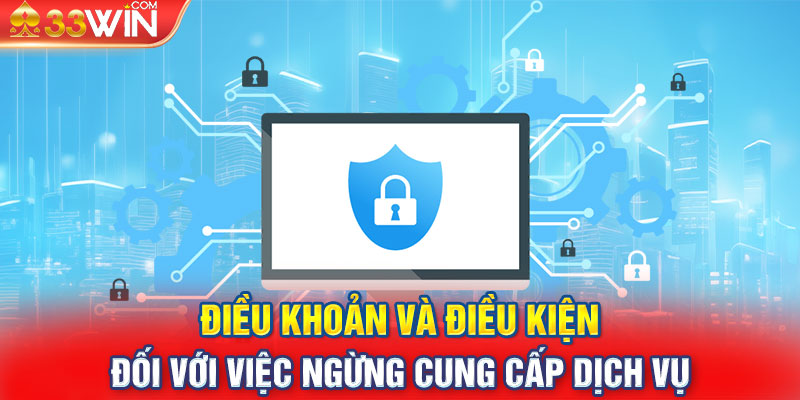 Điều khoản và điều kiện đối với việc ngừng cung cấp dịch vụ