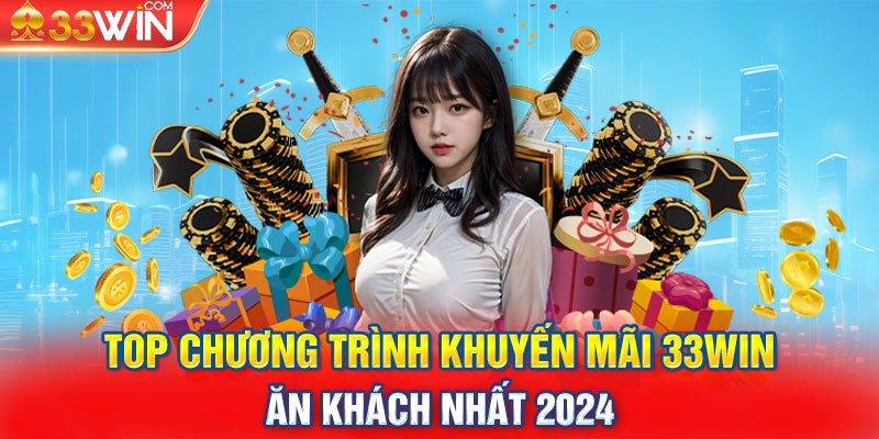 Top Chương Trình Khuyến Mãi 33WIN Ăn Khách Nhất 2024