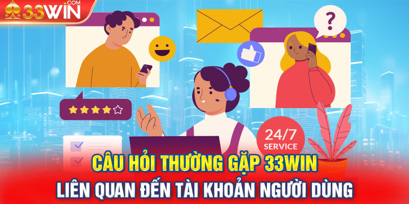 Câu hỏi thường gặp 33Win liên quan đến tài khoản người dùng