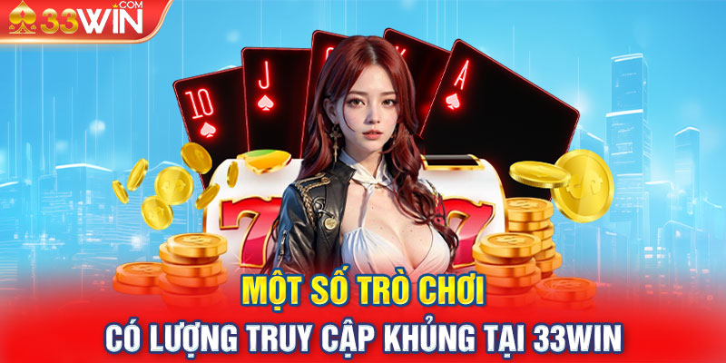 Một số trò chơi có lượng truy cập khủng tại 33WIN