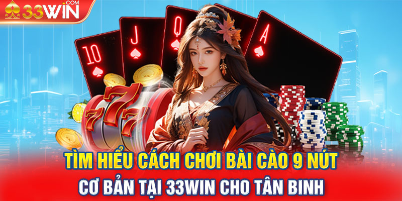 Tìm hiểu cách chơi bài cào 9 nút cơ bản tại 33WIN cho tân binh