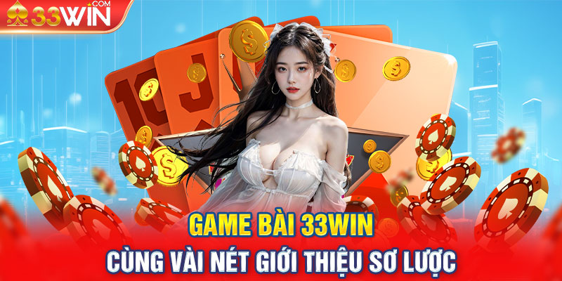 Sơ lược đôi nét về Game Bài 33WIN